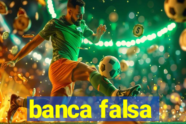 banca falsa